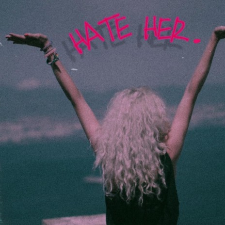 Hate Her | Boomplay Music