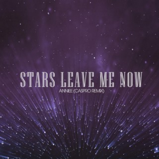Stars Leave Me Now (Caspro Remix) ft. Anniee lyrics | Boomplay Music