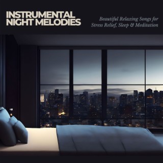 Instrumental Night Melodies - Beautiful Relaxing Songs for Stress Relief, Sleep & Meditation