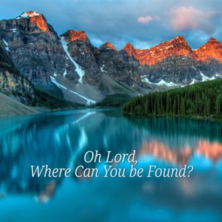 Oh Lord, Where Can You be Found?