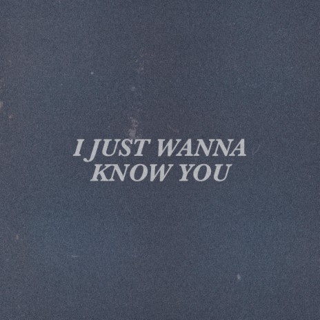 I Just Wanna Know You | Boomplay Music