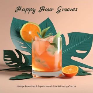Happy Hour Grooves - Lounge Essentials & Sophisticated Oriental Lounge Tracks