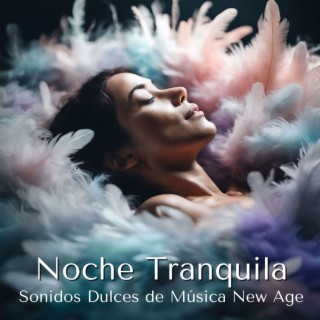 Noche Tranquila - Sonidos Dulces de Música New Age para una Noche de Sueño