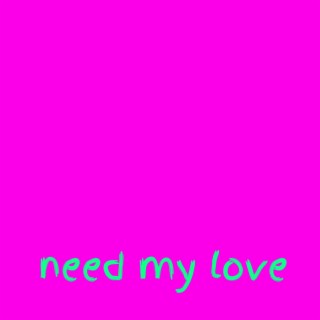 need my love lyrics | Boomplay Music