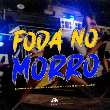 Foda No Morro ft. Lk7Original, Mc Rd Bala, Mc Dtres, Ja1NoBeat & Dj Ws Red | Boomplay Music