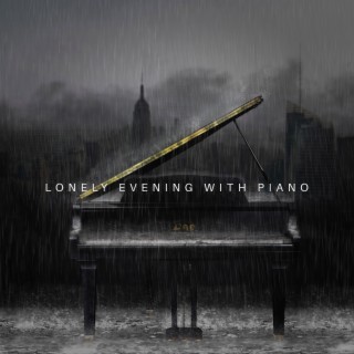 Lonely Evening with Piano: Nostalgia Feeling, Sad Melodies, Feel of Lost