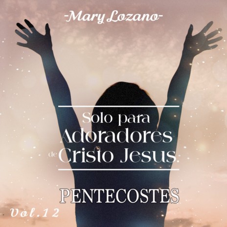 Solo para Adoradores de Cristo Jesus, Pentecostes, Vol. 12