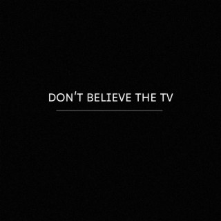 Don't Believe The TV