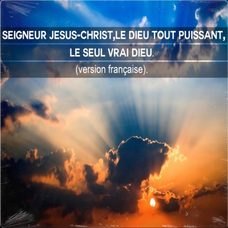 Seigneur jesus-christ, le dieu tout puissant, le seul vrai dieu. (Version Française) | Boomplay Music