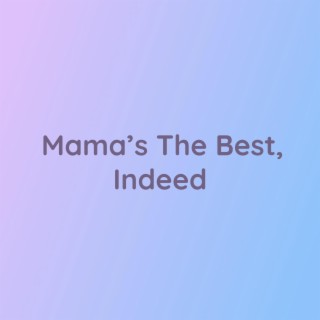 Mama's The Best, Indeed