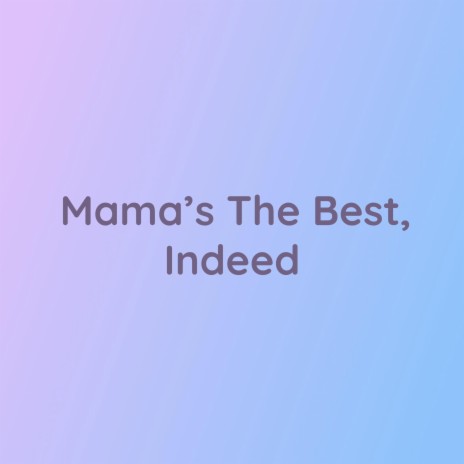 Mama's The Best, Indeed | Boomplay Music