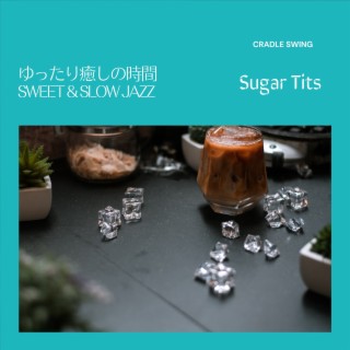 ゆったり癒しの時間:Sweet & Slow Jazz - Sugar Tits