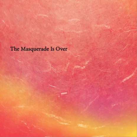 The Masquerade Is Over | Boomplay Music