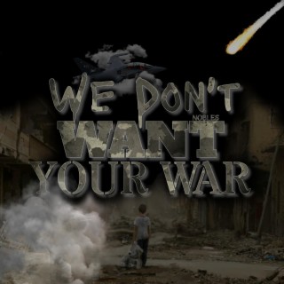 We Don't Want Your War