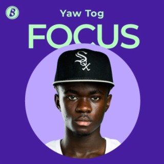 Focus: Yaw Tog | Boomplay Music