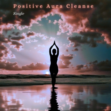 Positive Aura Cleanse | Boomplay Music