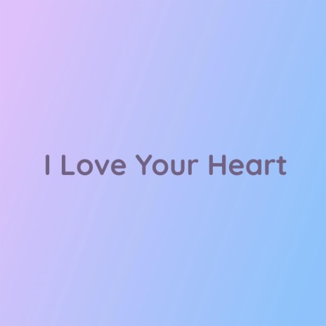 I Love Your Heart | Boomplay Music