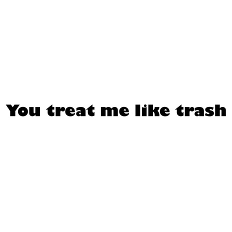 You treat me like trash (Bug Version one) | Boomplay Music