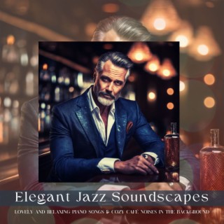 Elegant Jazz Soundscapes - Lovely and Relaxing Piano Songs & Cozy Café Noises in the Background