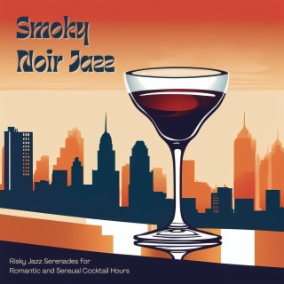 Smoky Noir Jazz - Risky Jazz Serenades for Romantic and Sensual Cocktail Hours