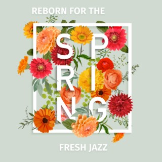 Reborn for The Spring: Fresh Jazz Instrumental Music