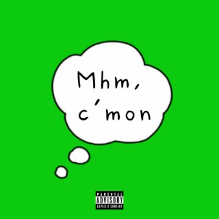 Mhm, c'mon lyrics | Boomplay Music