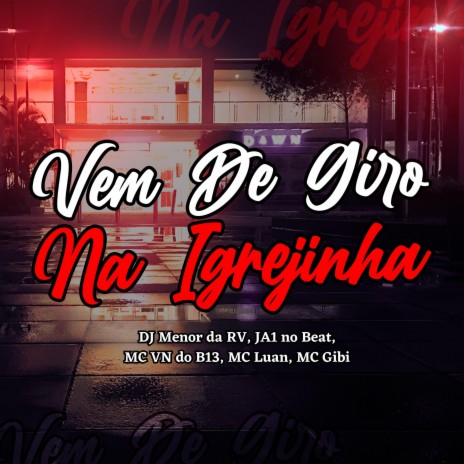 Vem De Giro Na Igrejinha ft. Ja1NoBeat, Mc Vn Da B13, Mc Gibi & Mc Luan | Boomplay Music