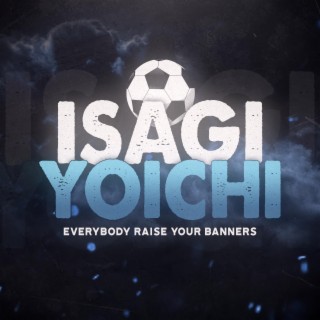 Isagi Rap: Everybody Raise Your Banners