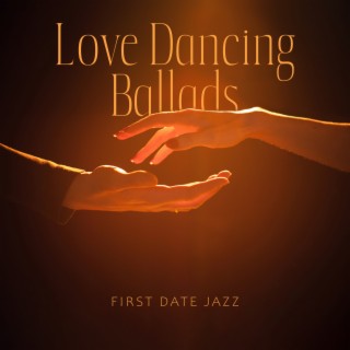 Love Dancing Ballads: First Date Jazz, Candlelight Slow Ballads, Peaceful Dinner with Jazz