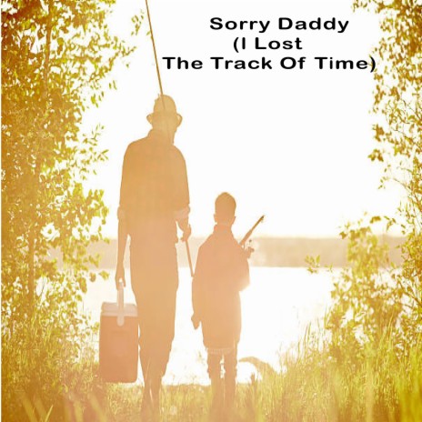 Sorry Daddy (I Lost The Track Of Time) | Boomplay Music
