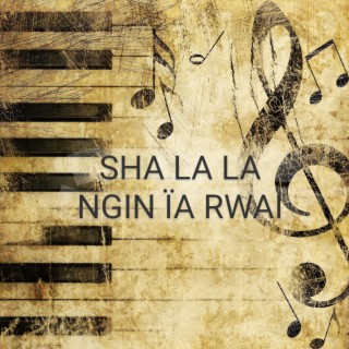 Sha La La Ngin ia Rwai