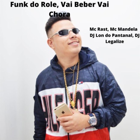 Funk do Role, Vai Beber Vai Chora ft. DJ Legalize, mc rast & Mc Mandela | Boomplay Music