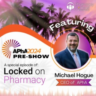 The APhA 2024 Pre-Show with Michael Hogue CEO | Locked On Pharmacy