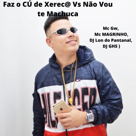 Faz o CÚ de Xereca Vs Não Vou te Machuca ft. MC Gw & DJ GHS | Boomplay Music