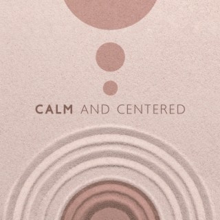 Calm and Centered: Soothing Music For Sleep, Concentration, Inner Peace