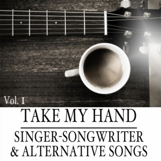 Take My Hand: Singer-Songwriter & Alternative Songs, Vol. 1