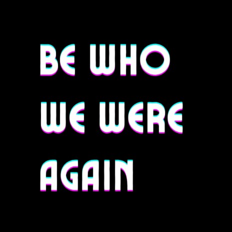 Be Who We Were Again | Boomplay Music