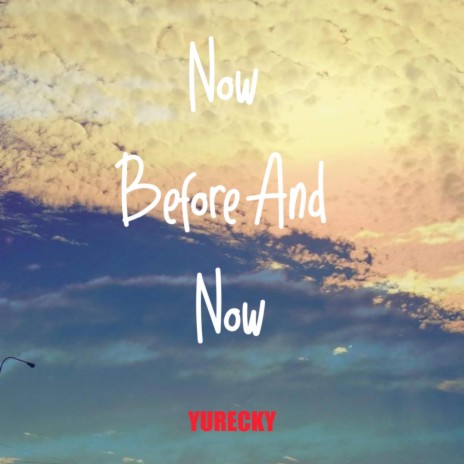Now Before And Now | Boomplay Music