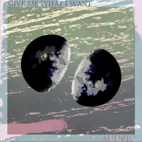 Give Me What I Want | Boomplay Music