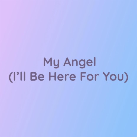 My Angel (I'll Be Here For You) | Boomplay Music