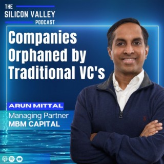 Ep176 Companies Orphaned by Traditional VC’s with Arun Mittal