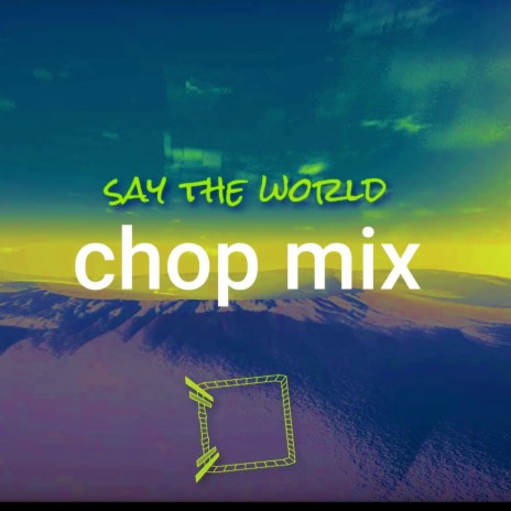 say the world (chop mix) | Boomplay Music