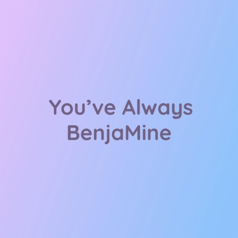 You've Always BenjaMine | Boomplay Music