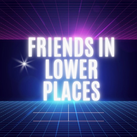 Friends In Lower Places | Boomplay Music