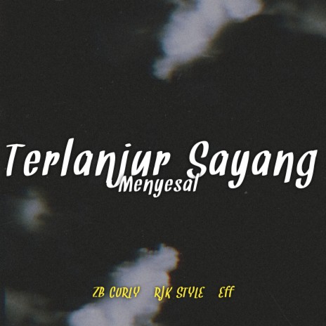 Terlanjur Sayang (Menyesal) ft. ZB CURLY & Eff | Boomplay Music