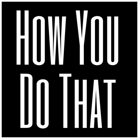 How You Do That | Boomplay Music