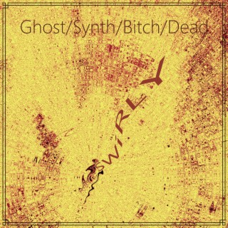 Ghost/synth/bitch/dead