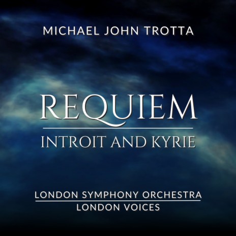 Requiem: I. Introit and Kyrie ft. Michael John Trotta & London Voices | Boomplay Music