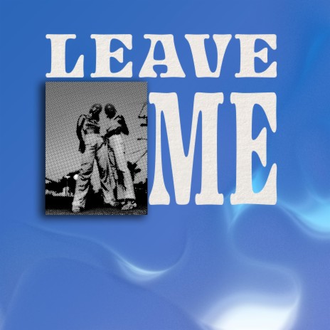 LEAVE ME | Boomplay Music