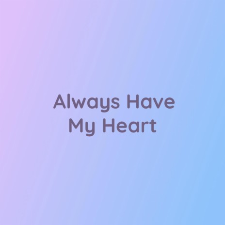 Always Have My Heart | Boomplay Music